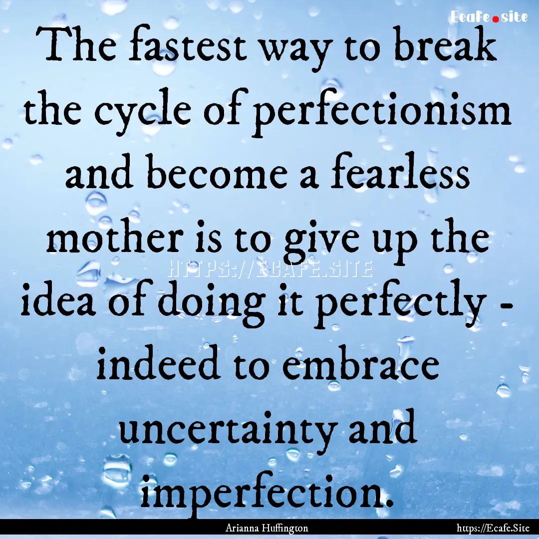 The fastest way to break the cycle of perfectionism.... : Quote by Arianna Huffington