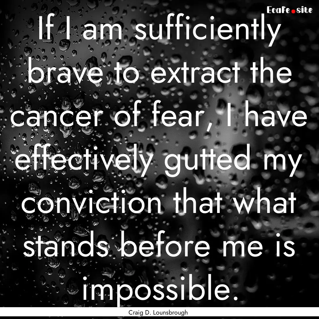 If I am sufficiently brave to extract the.... : Quote by Craig D. Lounsbrough