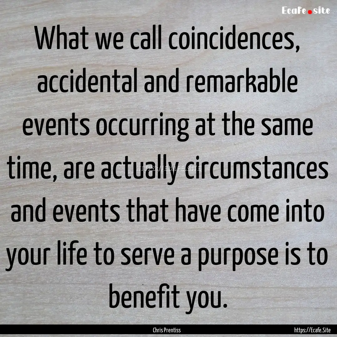 What we call coincidences, accidental and.... : Quote by Chris Prentiss