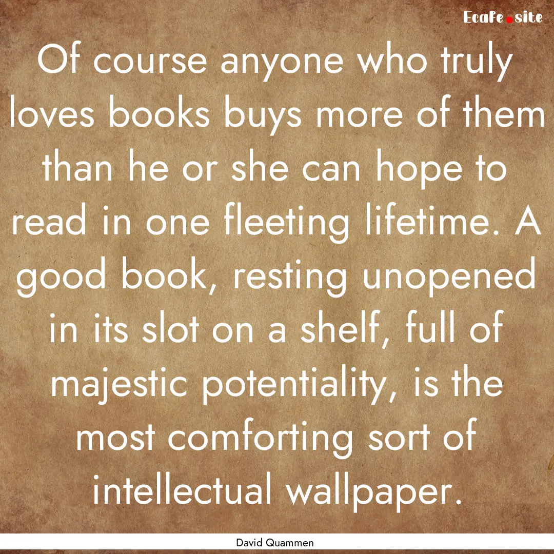 Of course anyone who truly loves books buys.... : Quote by David Quammen