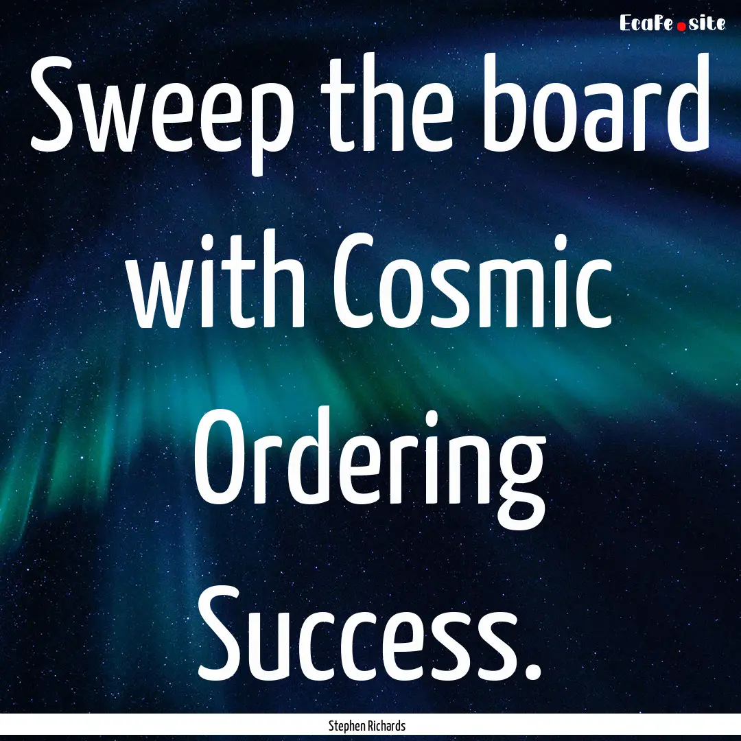 Sweep the board with Cosmic Ordering Success..... : Quote by Stephen Richards