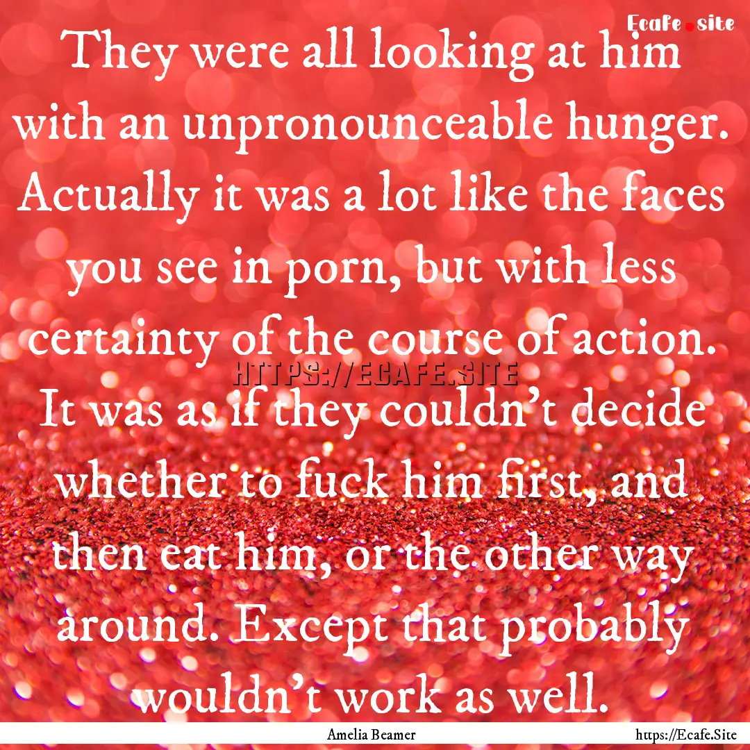 They were all looking at him with an unpronounceable.... : Quote by Amelia Beamer