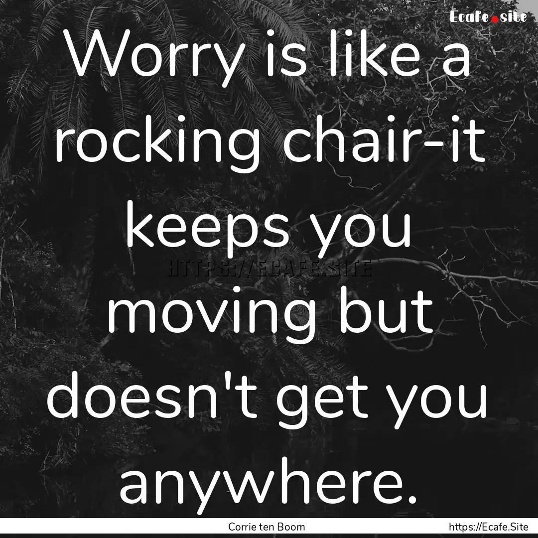 Worry is like a rocking chair-it keeps you.... : Quote by Corrie ten Boom