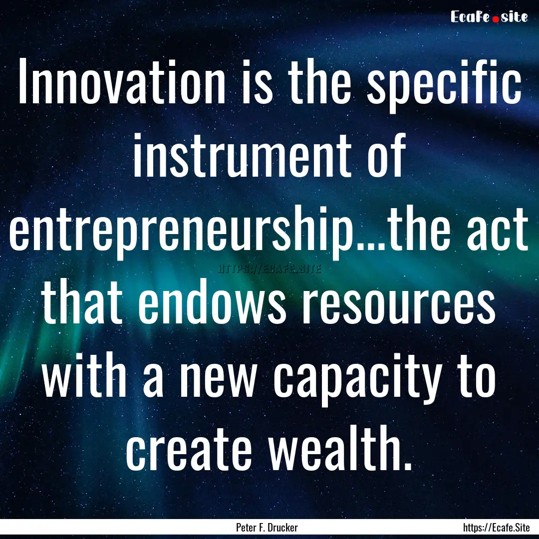 Innovation is the specific instrument of.... : Quote by Peter F. Drucker