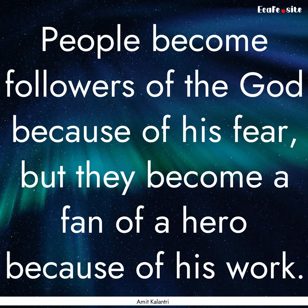 People become followers of the God because.... : Quote by Amit Kalantri