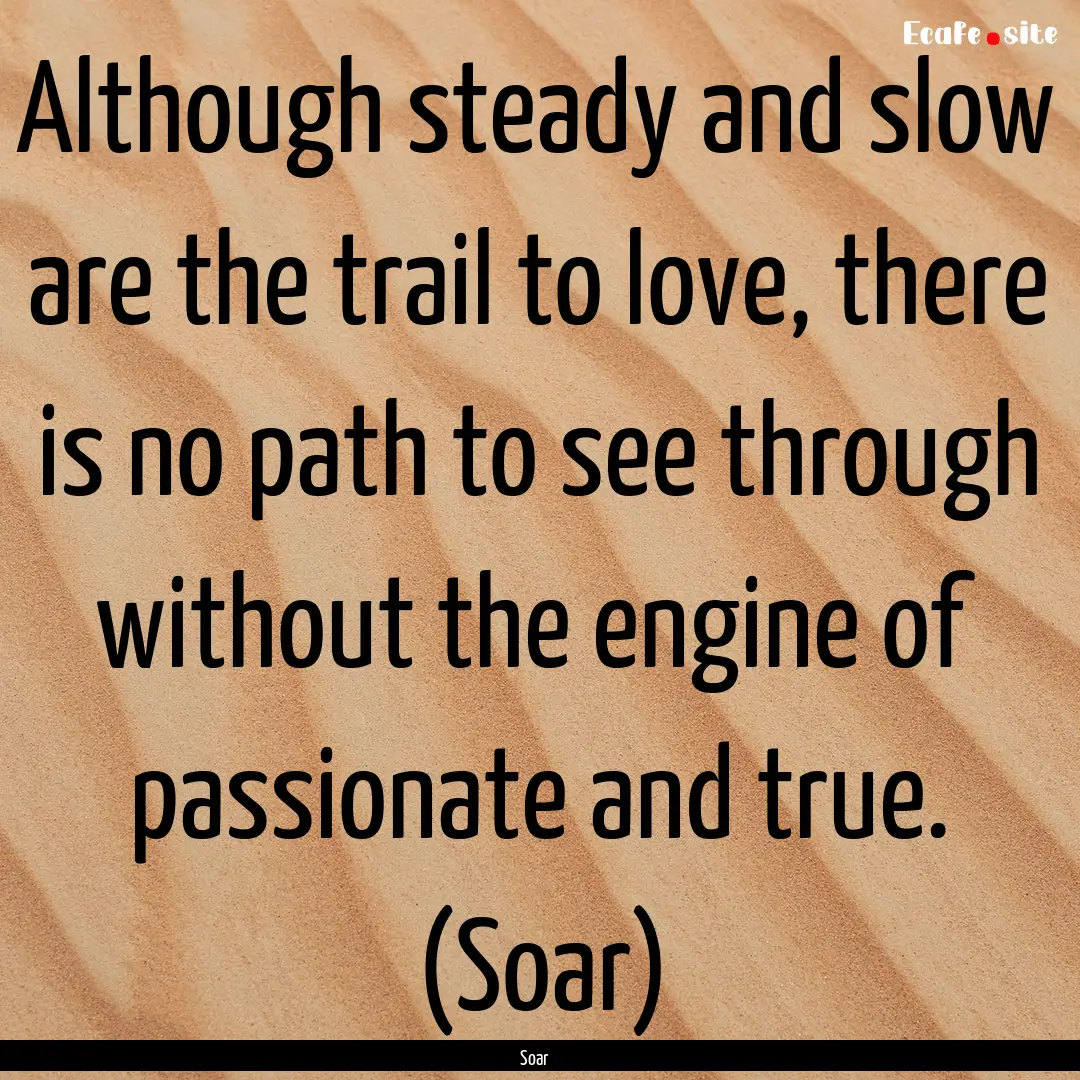 Although steady and slow are the trail to.... : Quote by Soar