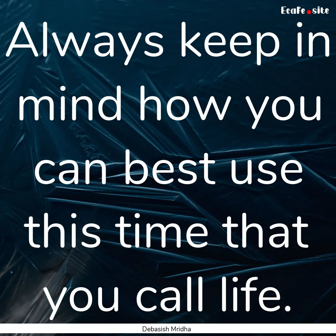 Always keep in mind how you can best use.... : Quote by Debasish Mridha