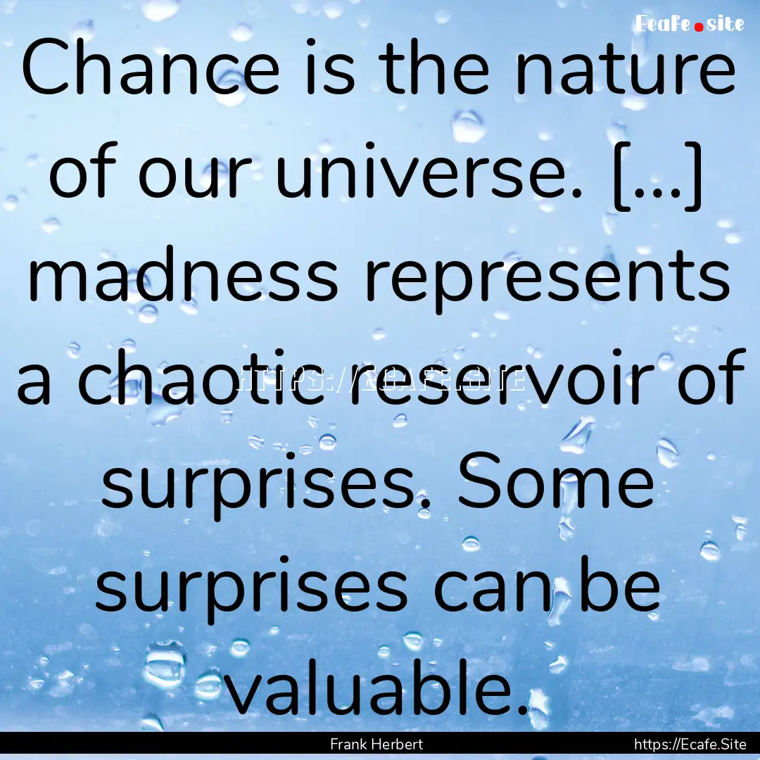 Chance is the nature of our universe. […].... : Quote by Frank Herbert