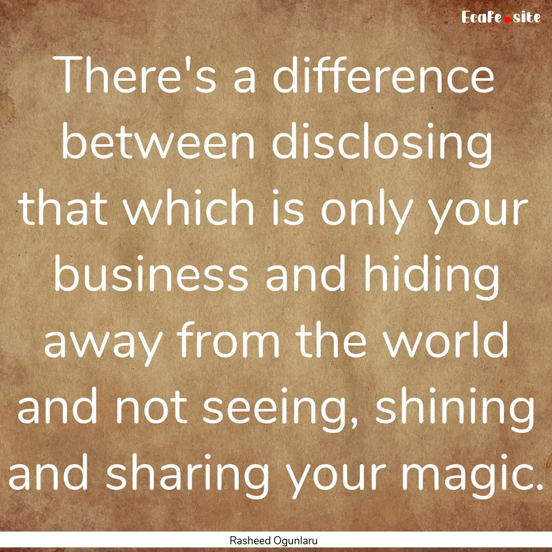 There's a difference between disclosing that.... : Quote by Rasheed Ogunlaru