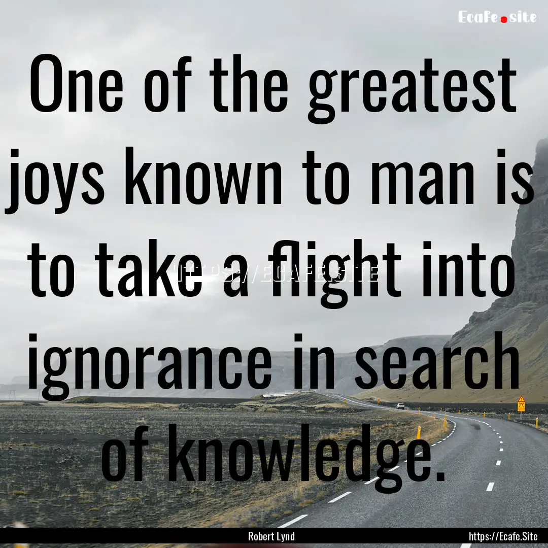 One of the greatest joys known to man is.... : Quote by Robert Lynd