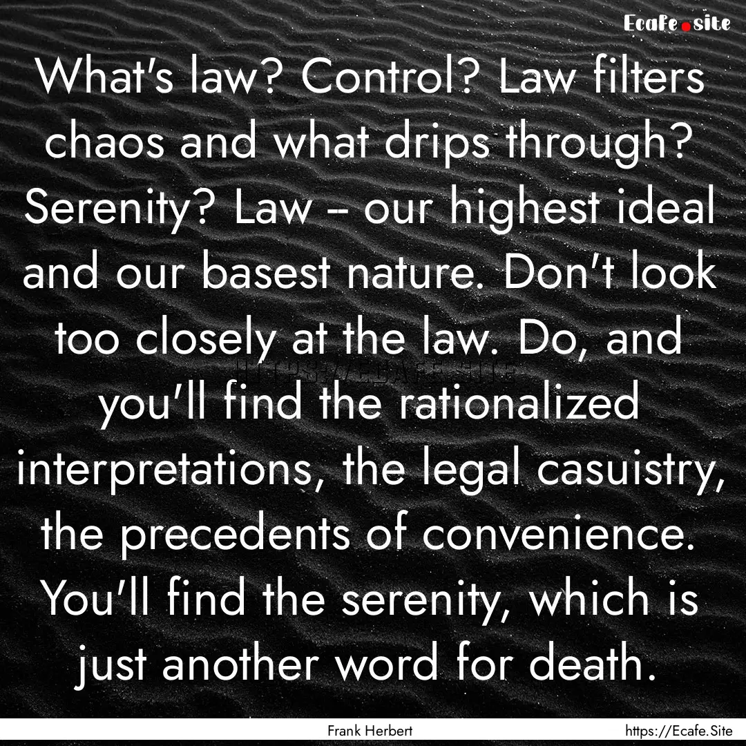 What's law? Control? Law filters chaos and.... : Quote by Frank Herbert