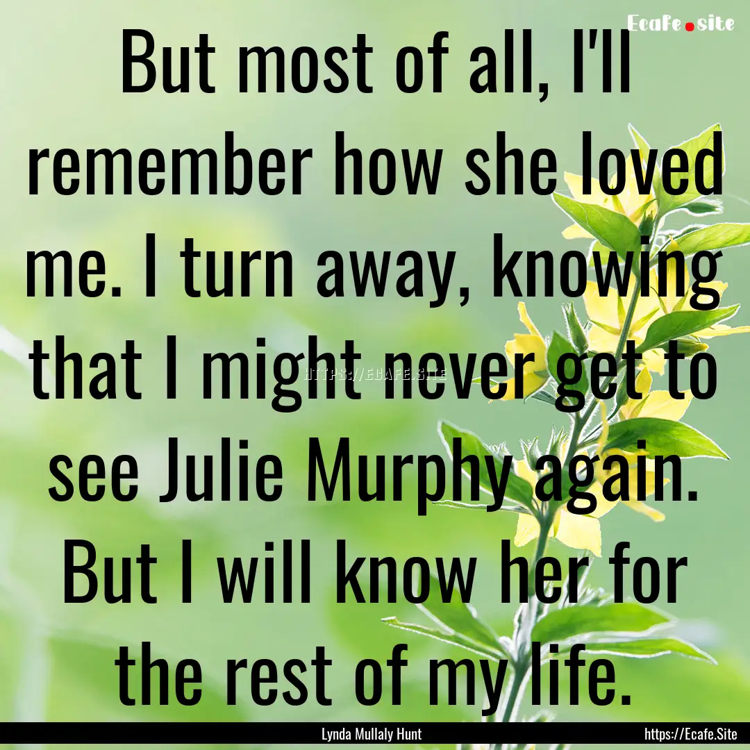 But most of all, I'll remember how she loved.... : Quote by Lynda Mullaly Hunt