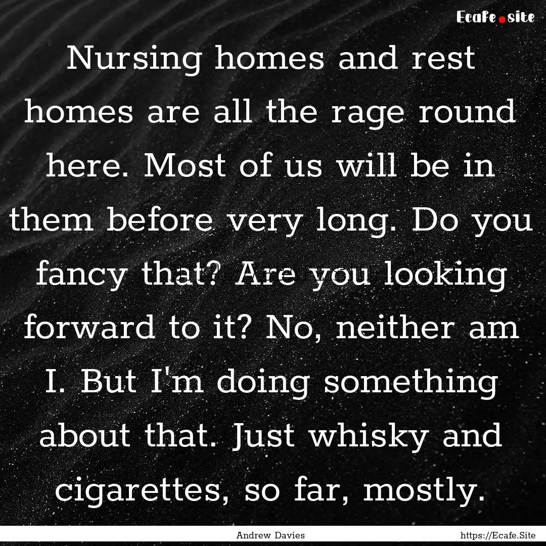 Nursing homes and rest homes are all the.... : Quote by Andrew Davies