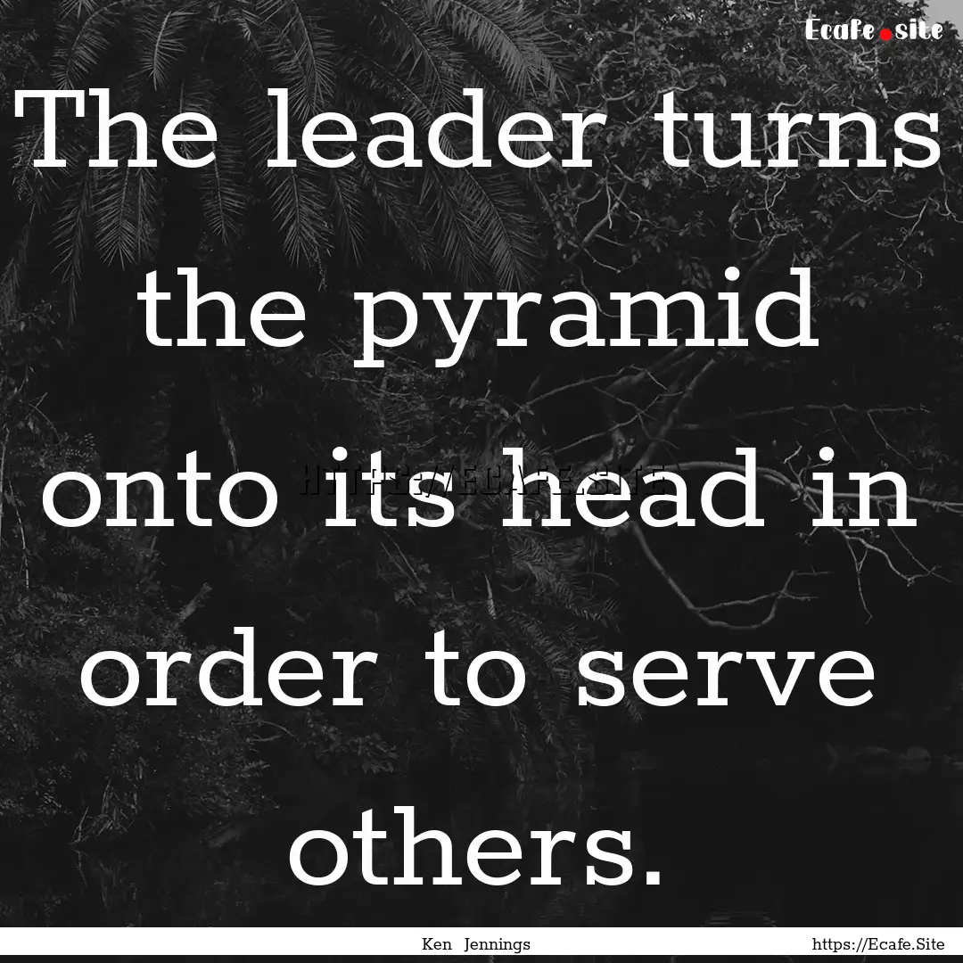 The leader turns the pyramid onto its head.... : Quote by Ken Jennings