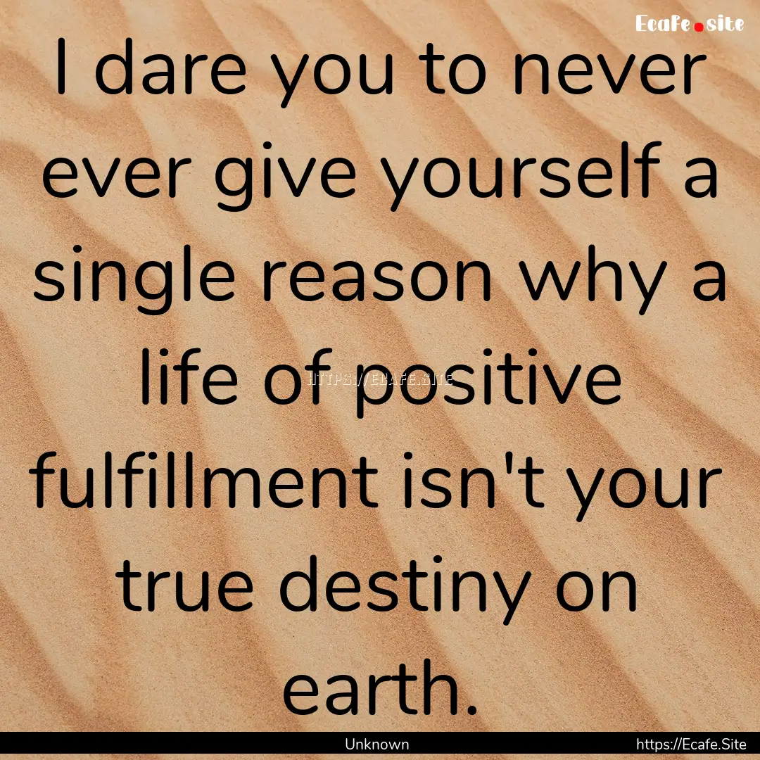 I dare you to never ever give yourself a.... : Quote by Unknown