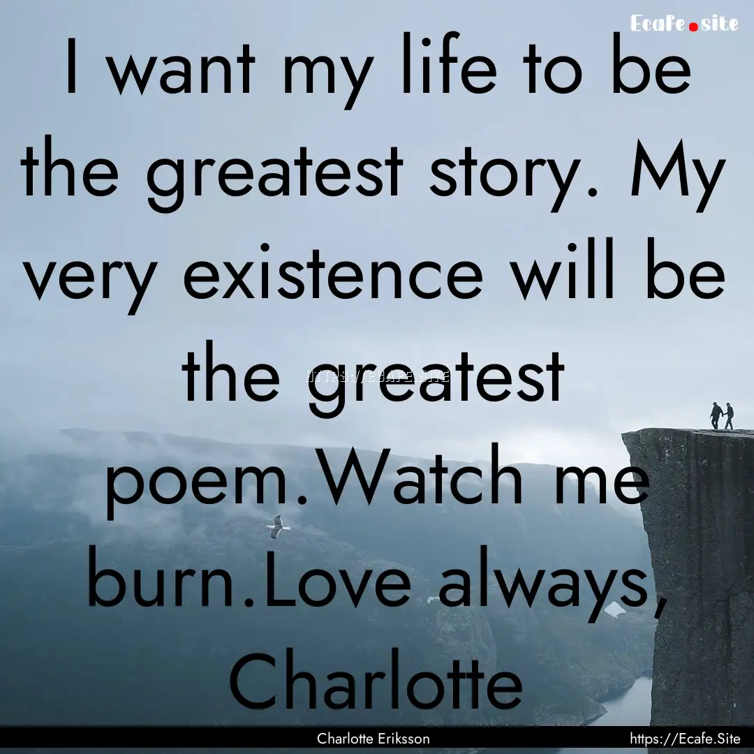 I want my life to be the greatest story..... : Quote by Charlotte Eriksson