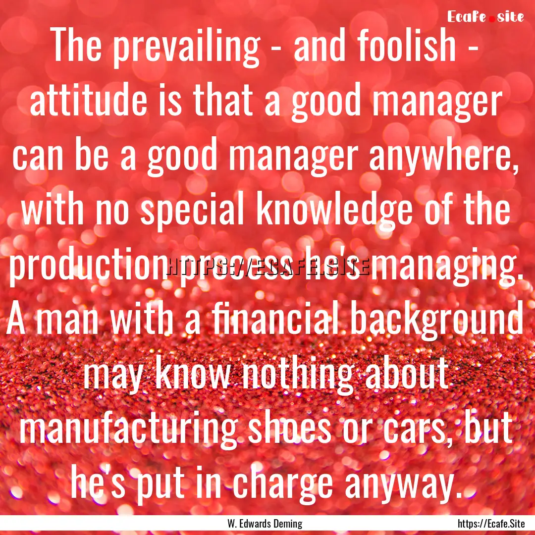 The prevailing - and foolish - attitude is.... : Quote by W. Edwards Deming