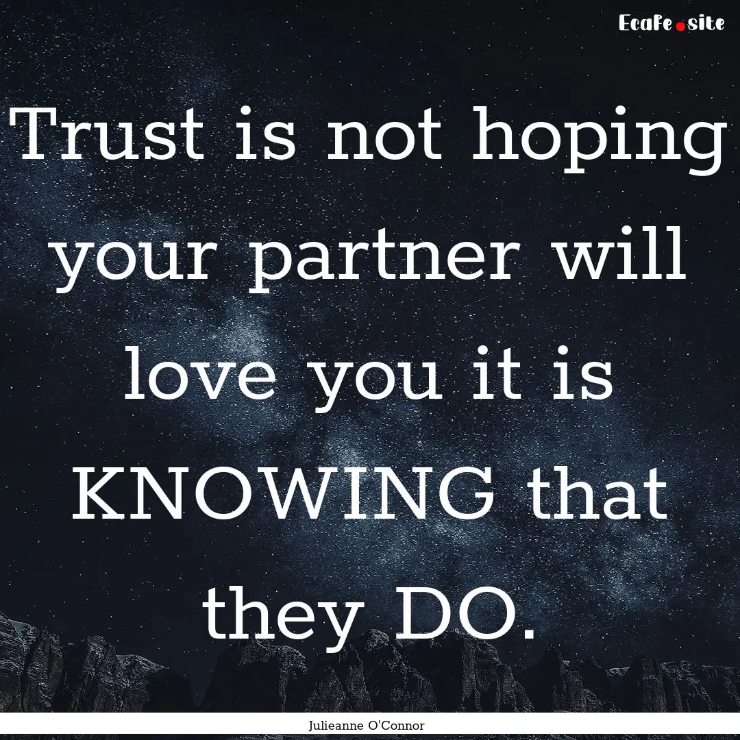 Trust is not hoping your partner will love.... : Quote by Julieanne O'Connor