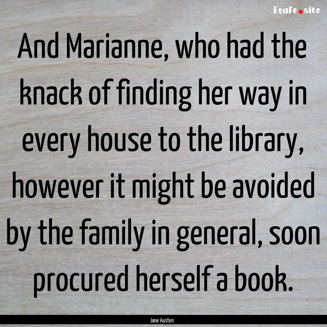 And Marianne, who had the knack of finding.... : Quote by Jane Austen