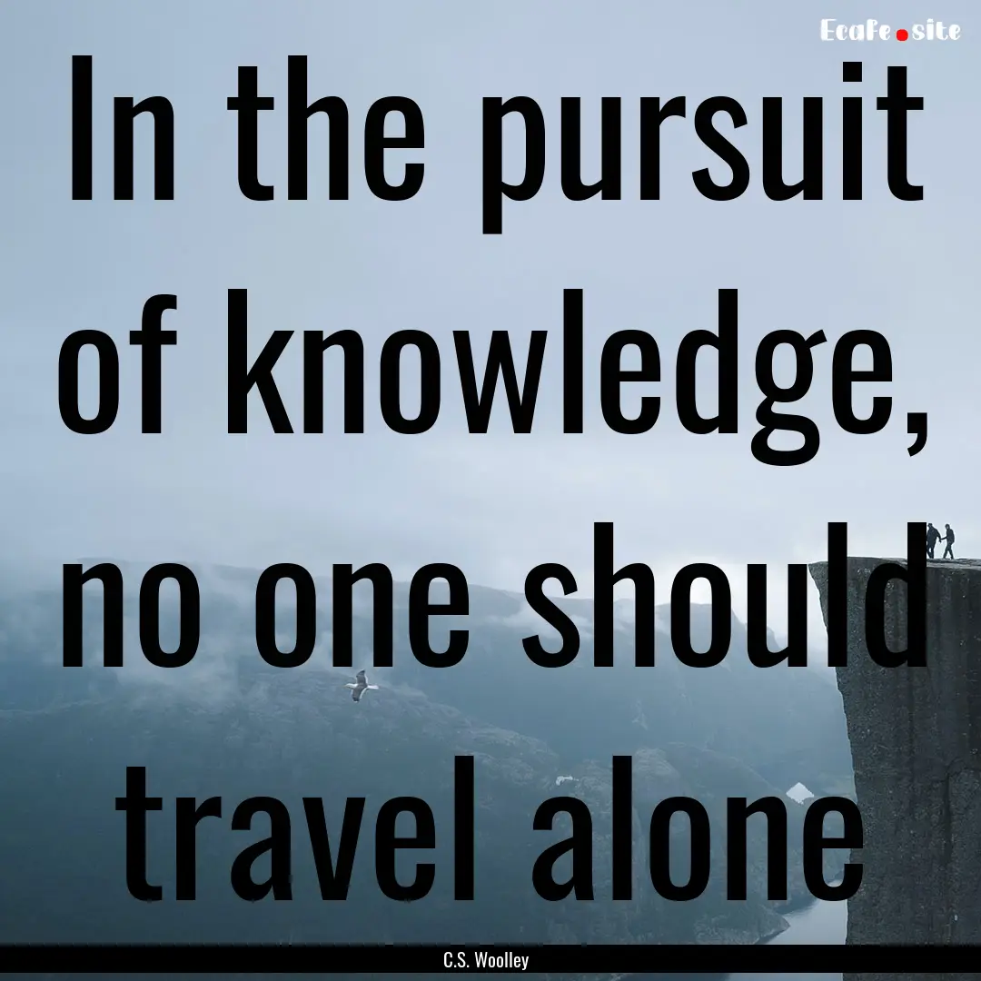 In the pursuit of knowledge, no one should.... : Quote by C.S. Woolley