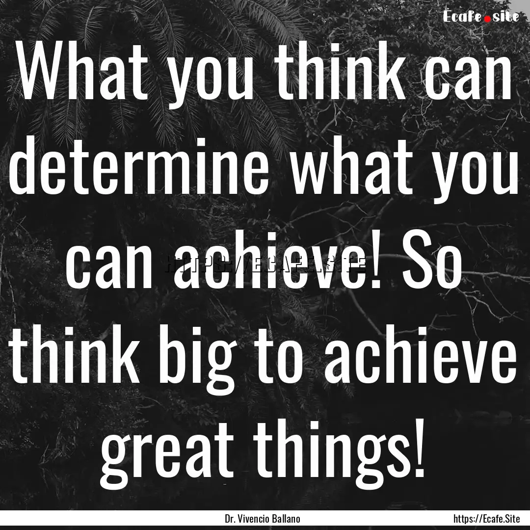 What you think can determine what you can.... : Quote by Dr. Vivencio Ballano