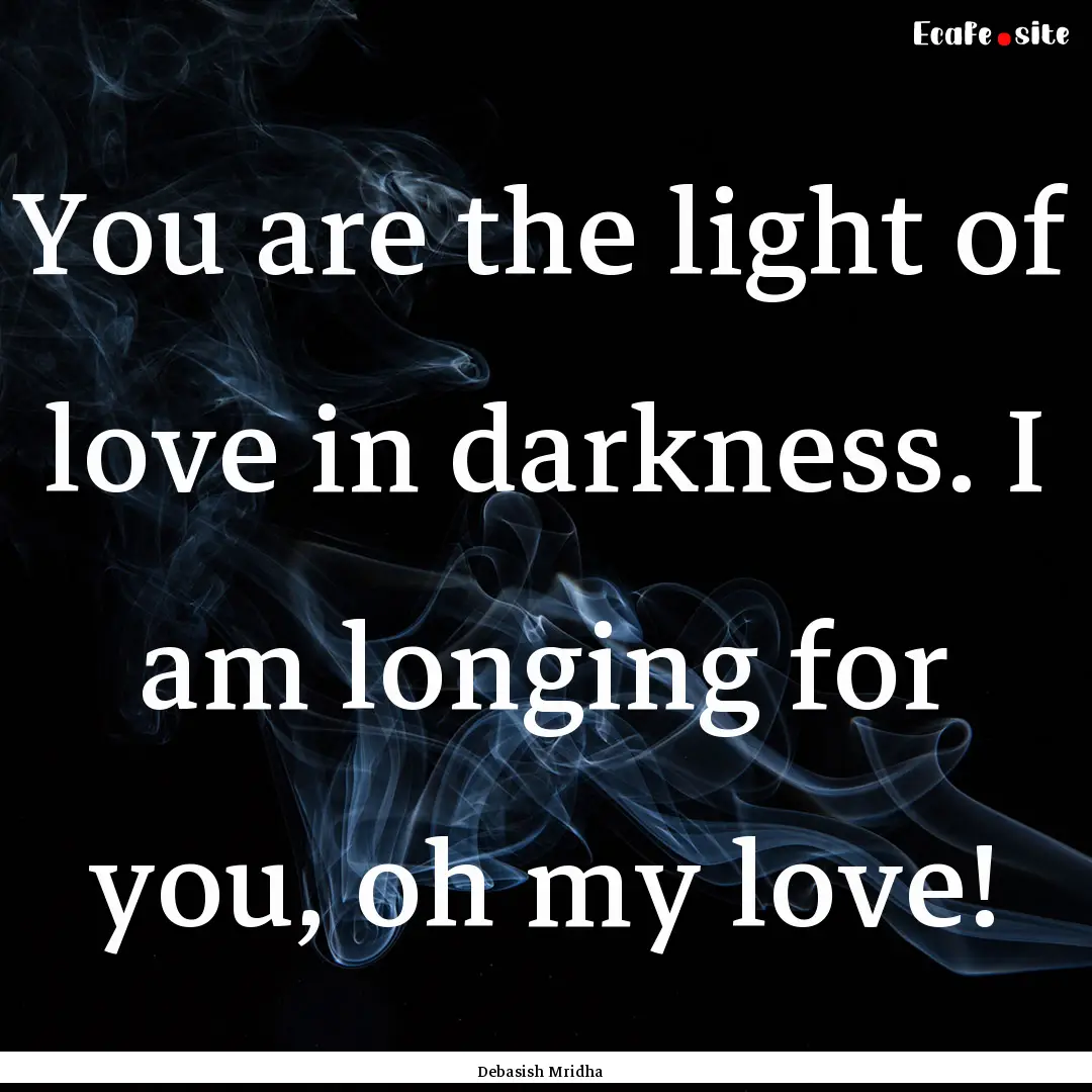 You are the light of love in darkness. I.... : Quote by Debasish Mridha