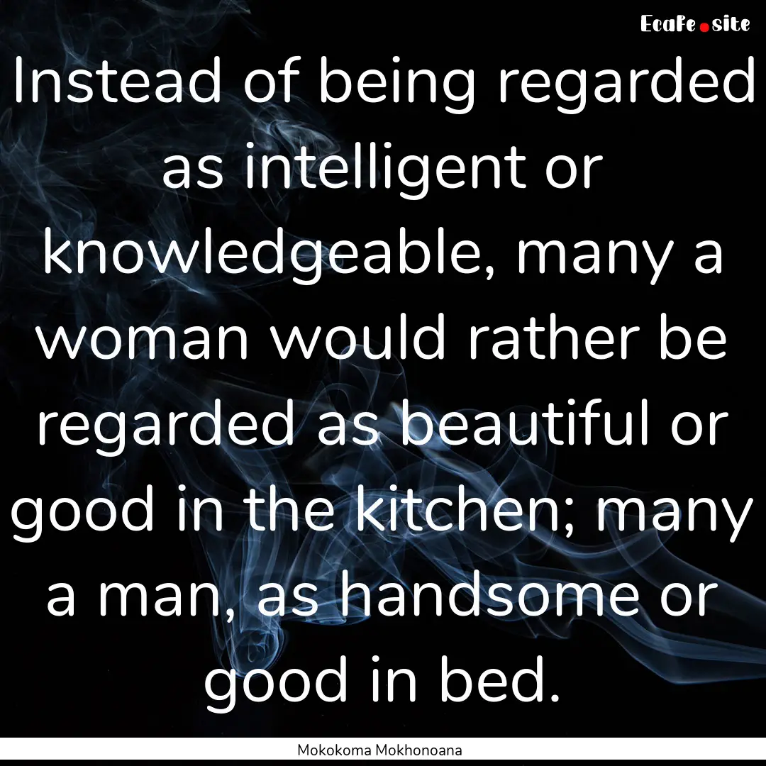 Instead of being regarded as intelligent.... : Quote by Mokokoma Mokhonoana