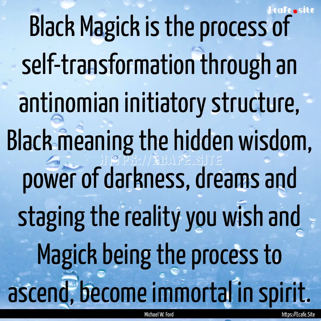 Black Magick is the process of self-transformation.... : Quote by Michael W. Ford