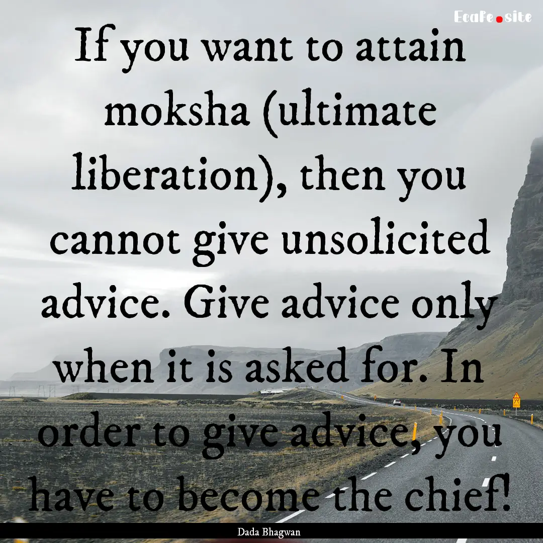 If you want to attain moksha (ultimate liberation),.... : Quote by Dada Bhagwan