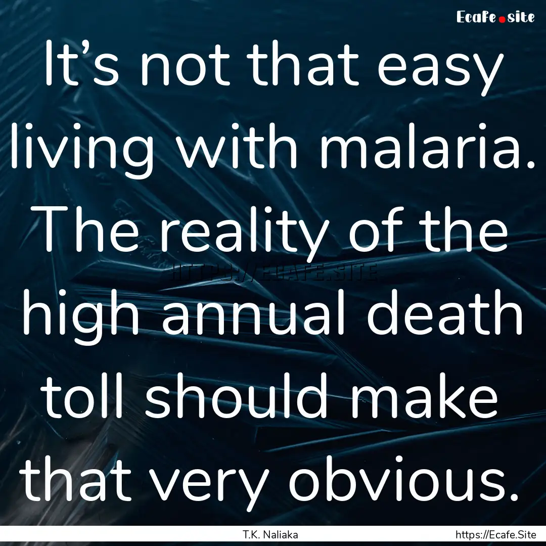 It’s not that easy living with malaria..... : Quote by T.K. Naliaka