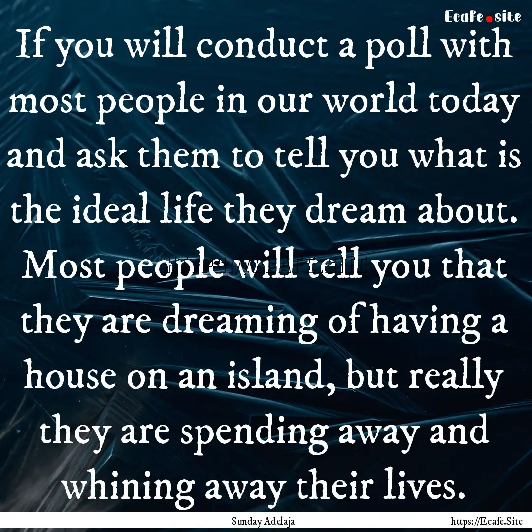 If you will conduct a poll with most people.... : Quote by Sunday Adelaja