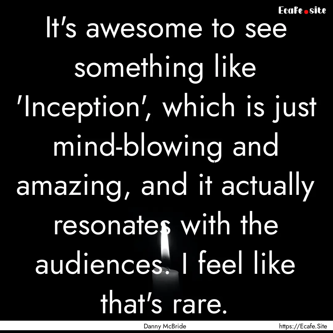 It's awesome to see something like 'Inception',.... : Quote by Danny McBride