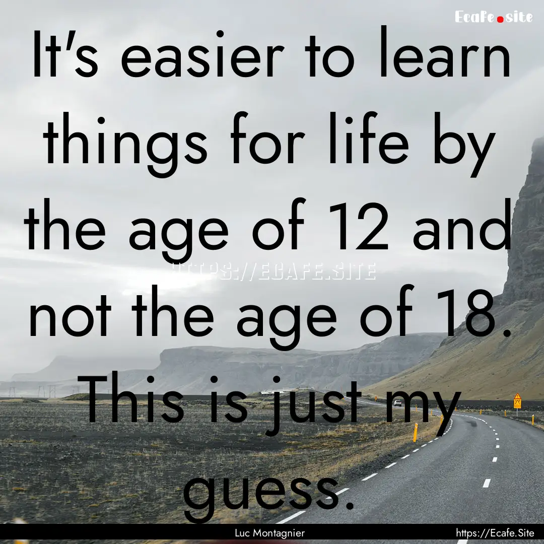 It's easier to learn things for life by the.... : Quote by Luc Montagnier