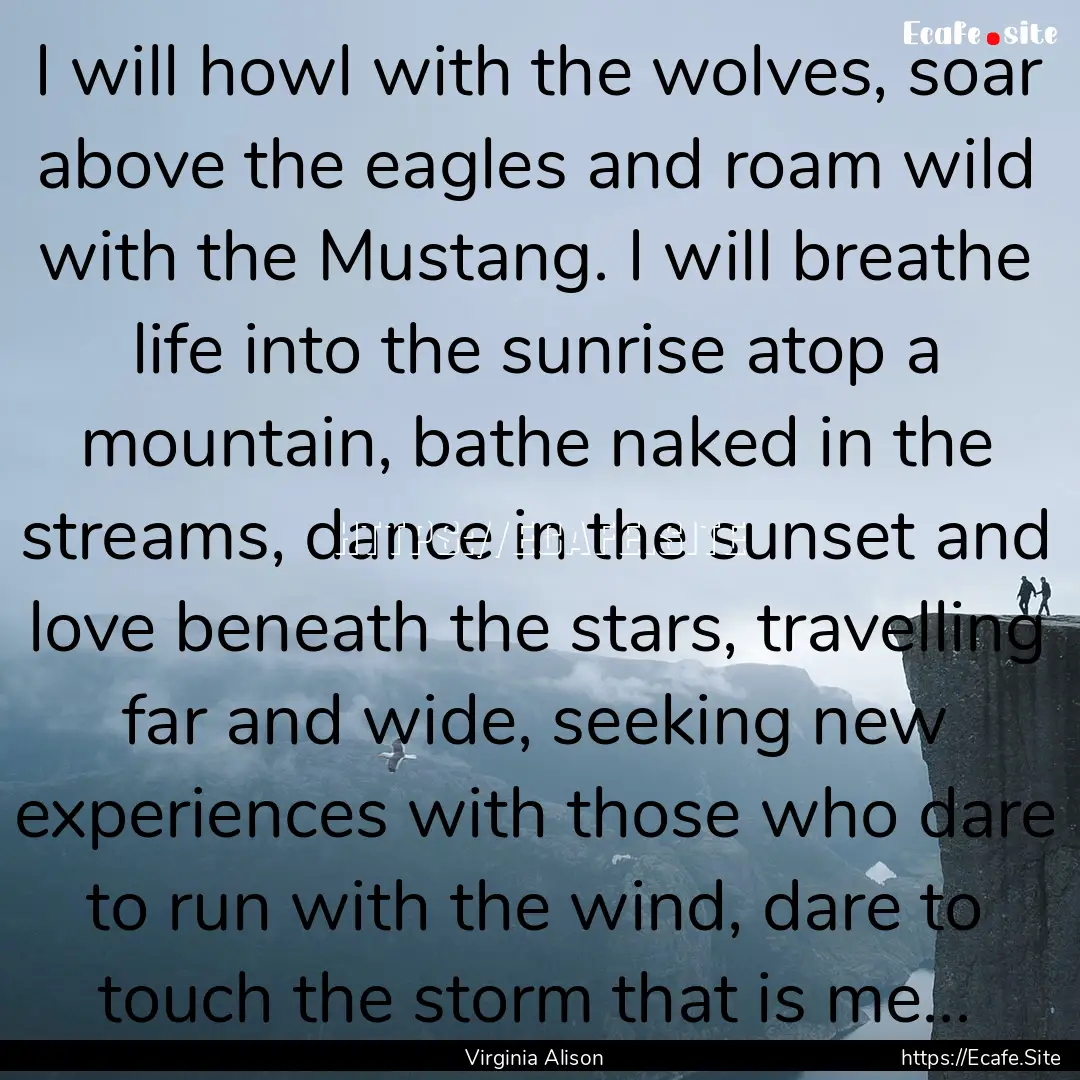 I will howl with the wolves, soar above the.... : Quote by Virginia Alison