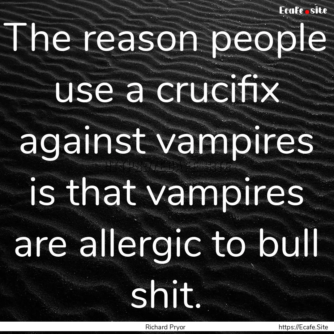 The reason people use a crucifix against.... : Quote by Richard Pryor