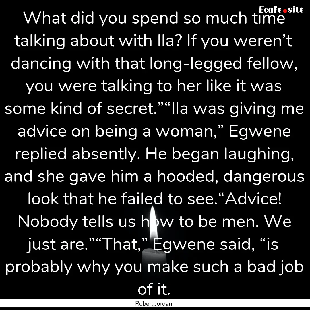 What did you spend so much time talking about.... : Quote by Robert Jordan