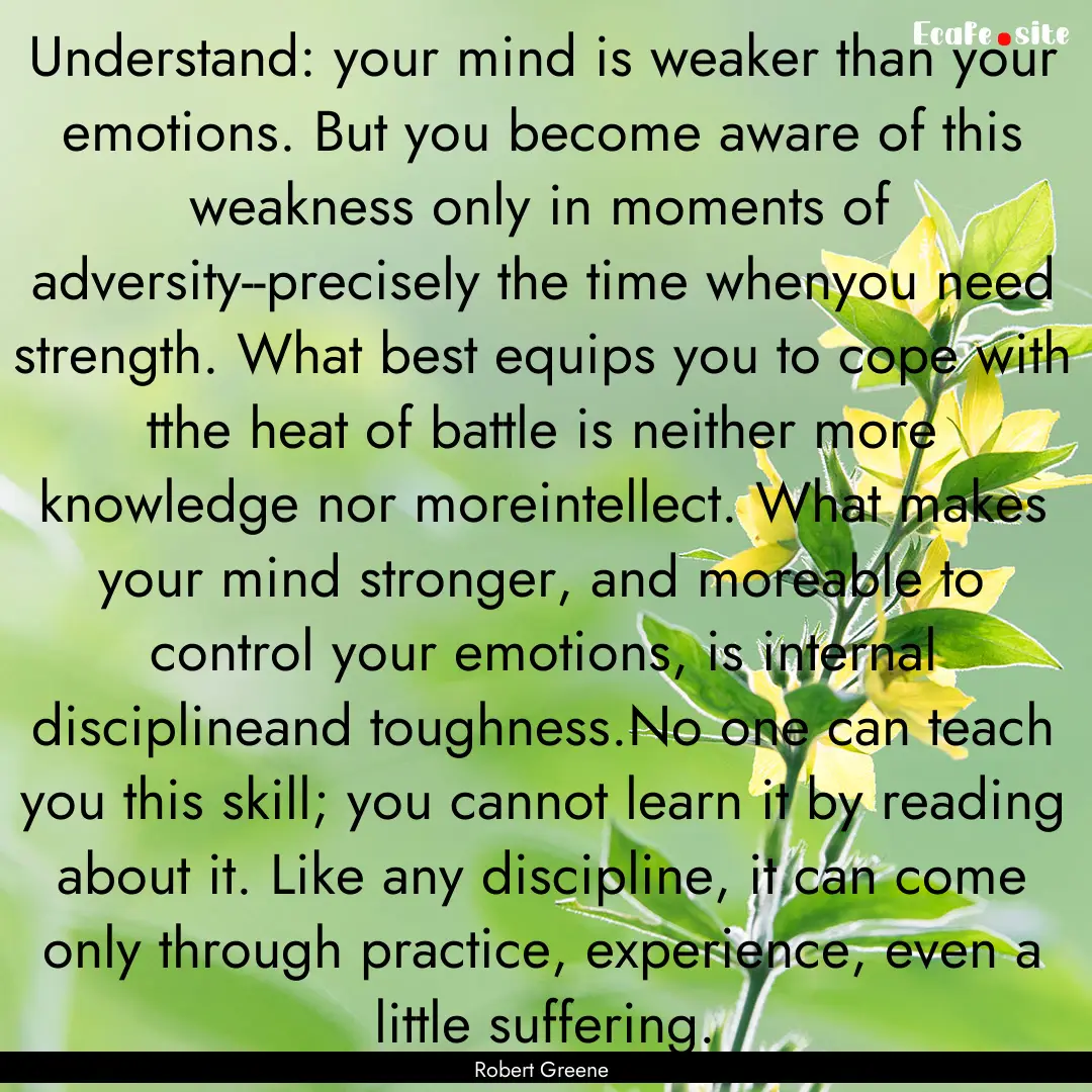 Understand: your mind is weaker than your.... : Quote by Robert Greene