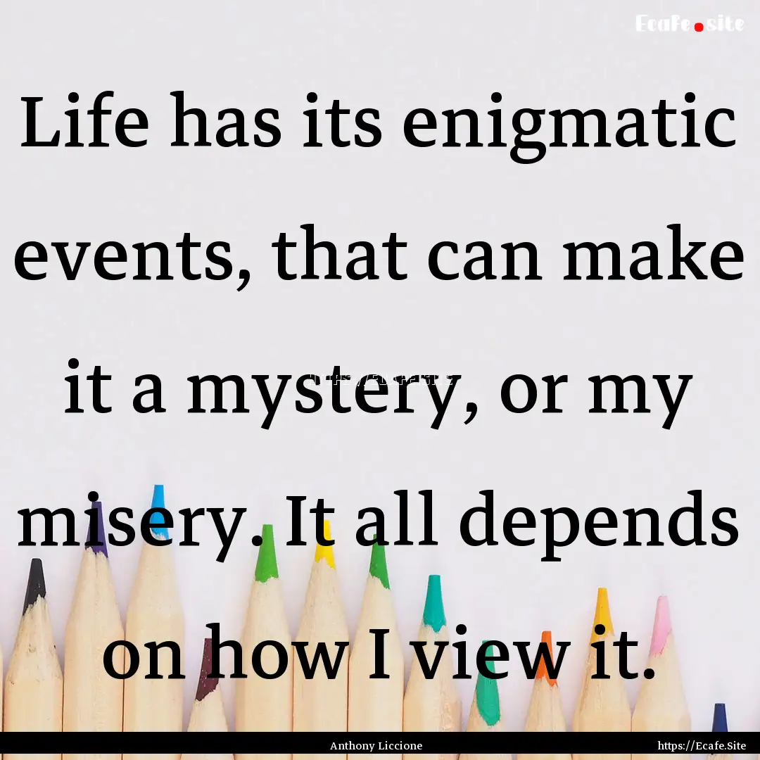 Life has its enigmatic events, that can make.... : Quote by Anthony Liccione