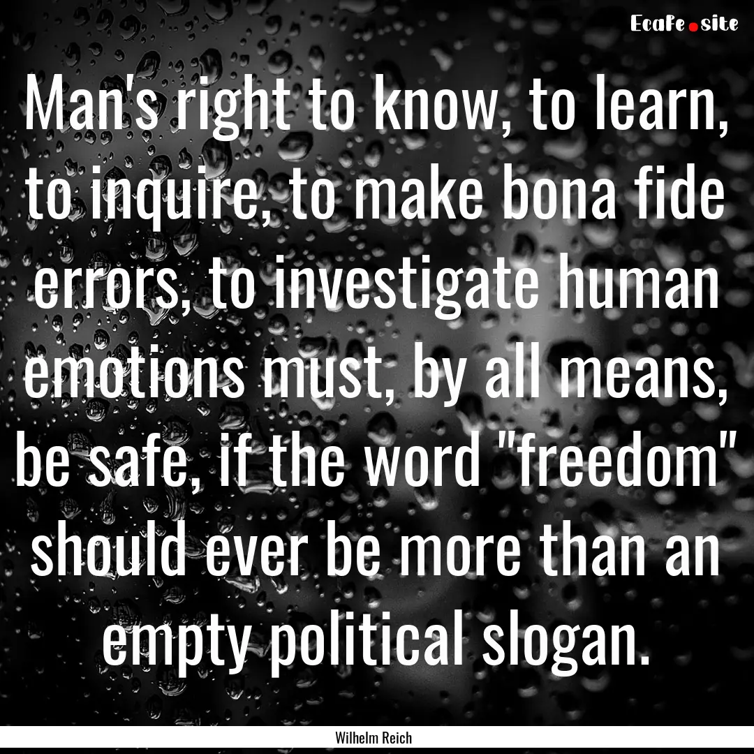 Man's right to know, to learn, to inquire,.... : Quote by Wilhelm Reich