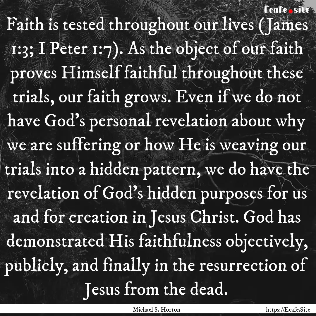 Faith is tested throughout our lives (James.... : Quote by Michael S. Horton