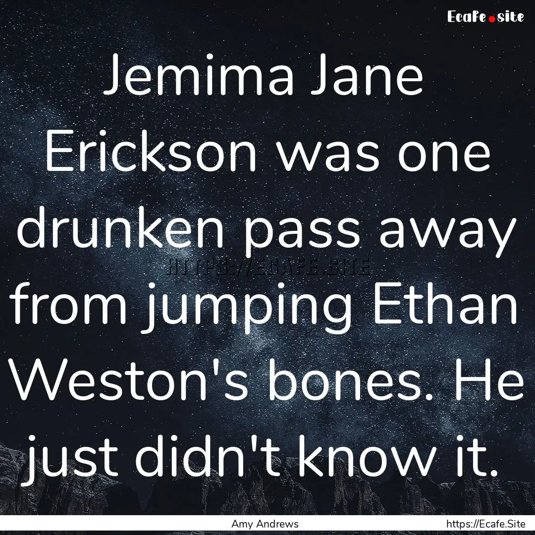 Jemima Jane Erickson was one drunken pass.... : Quote by Amy Andrews