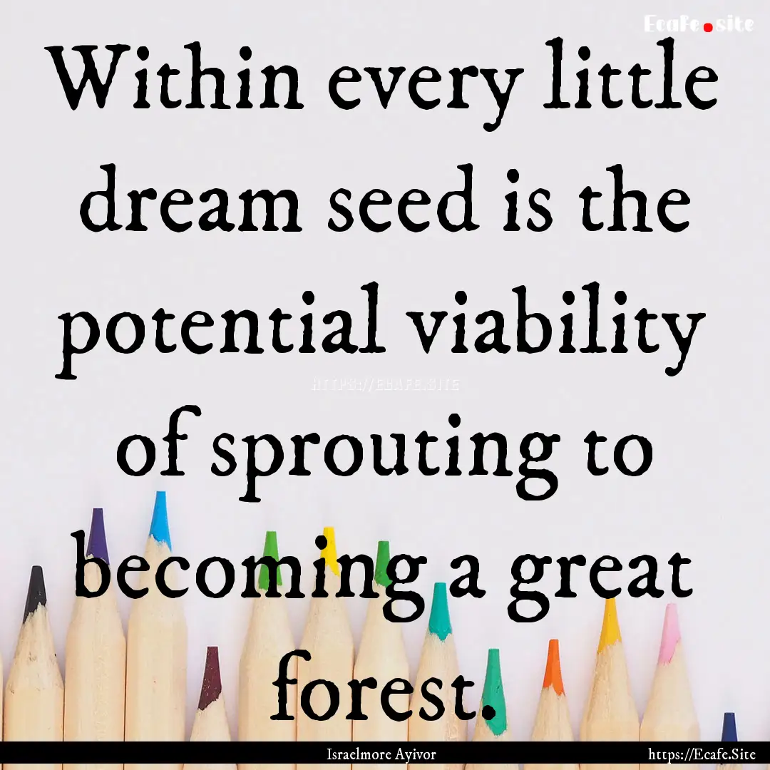 Within every little dream seed is the potential.... : Quote by Israelmore Ayivor