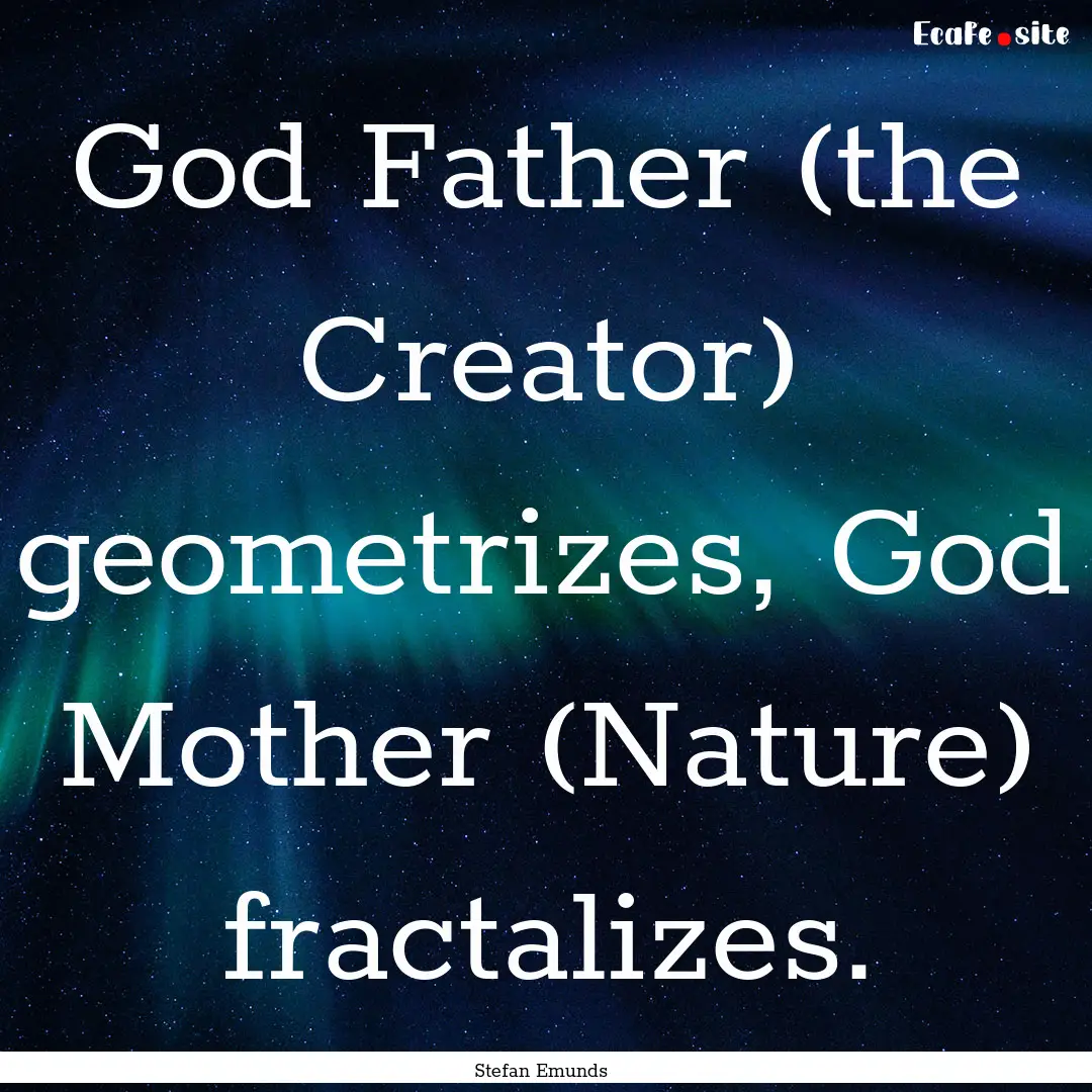 God Father (the Creator) geometrizes, God.... : Quote by Stefan Emunds