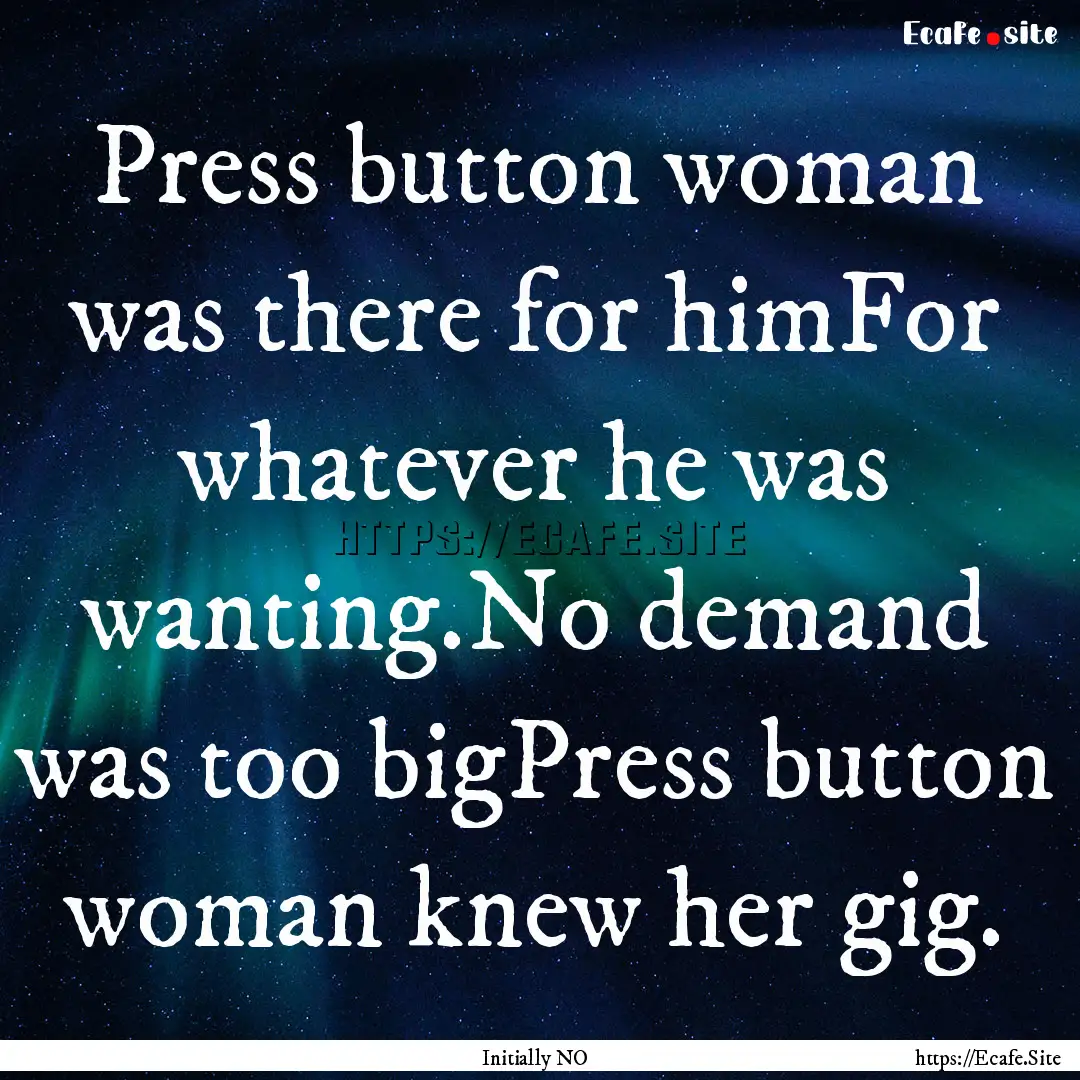 Press button woman was there for himFor whatever.... : Quote by Initially NO