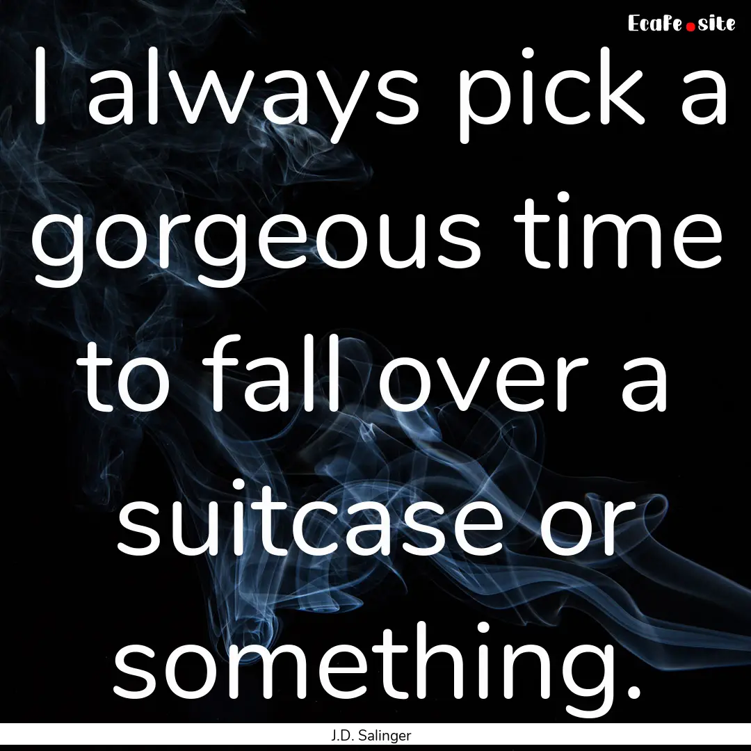 I always pick a gorgeous time to fall over.... : Quote by J.D. Salinger