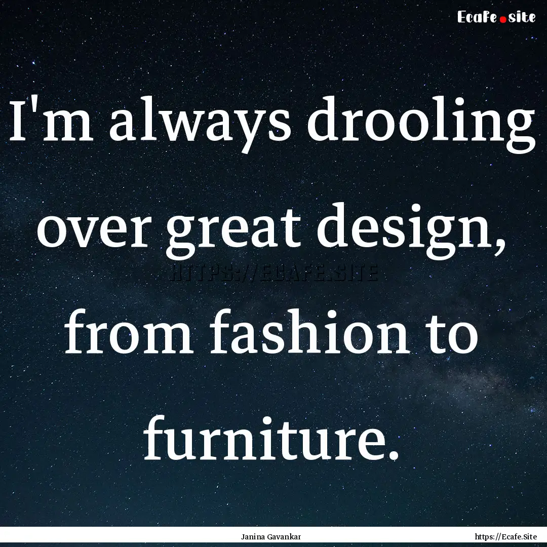 I'm always drooling over great design, from.... : Quote by Janina Gavankar