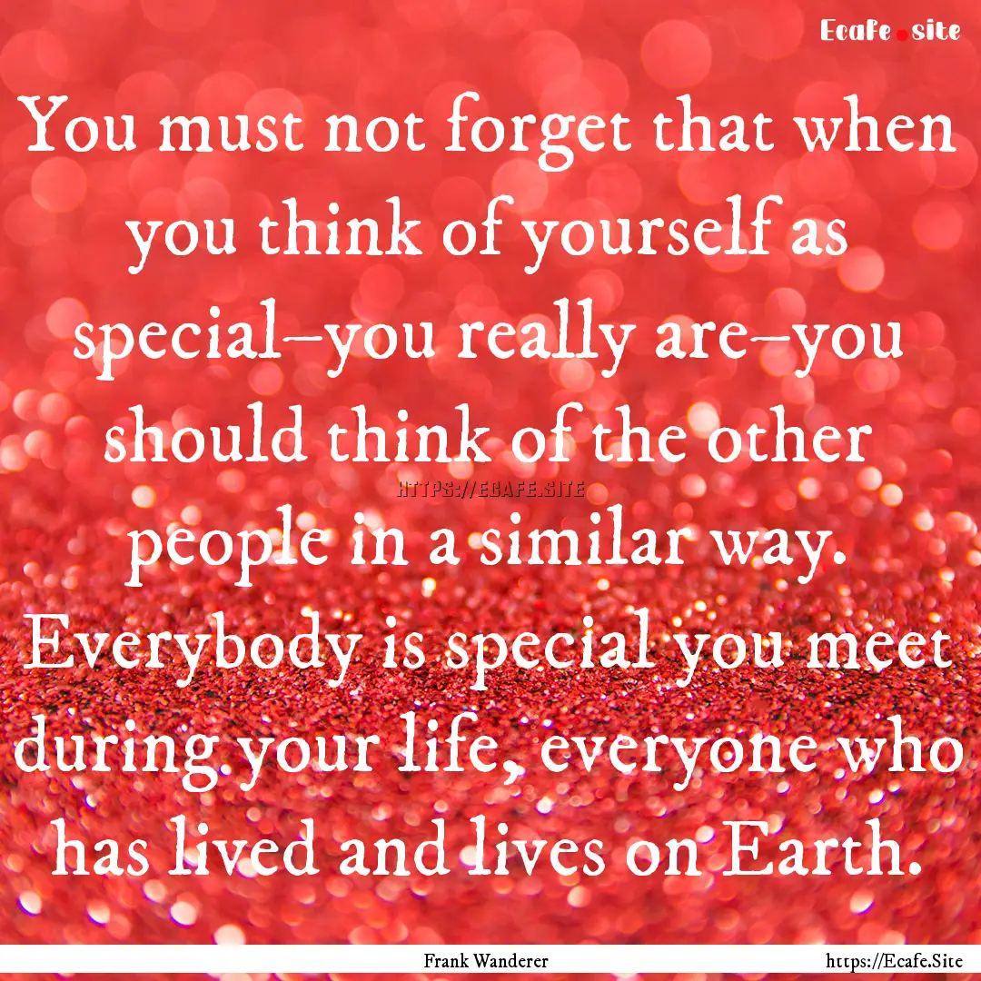 You must not forget that when you think of.... : Quote by Frank Wanderer