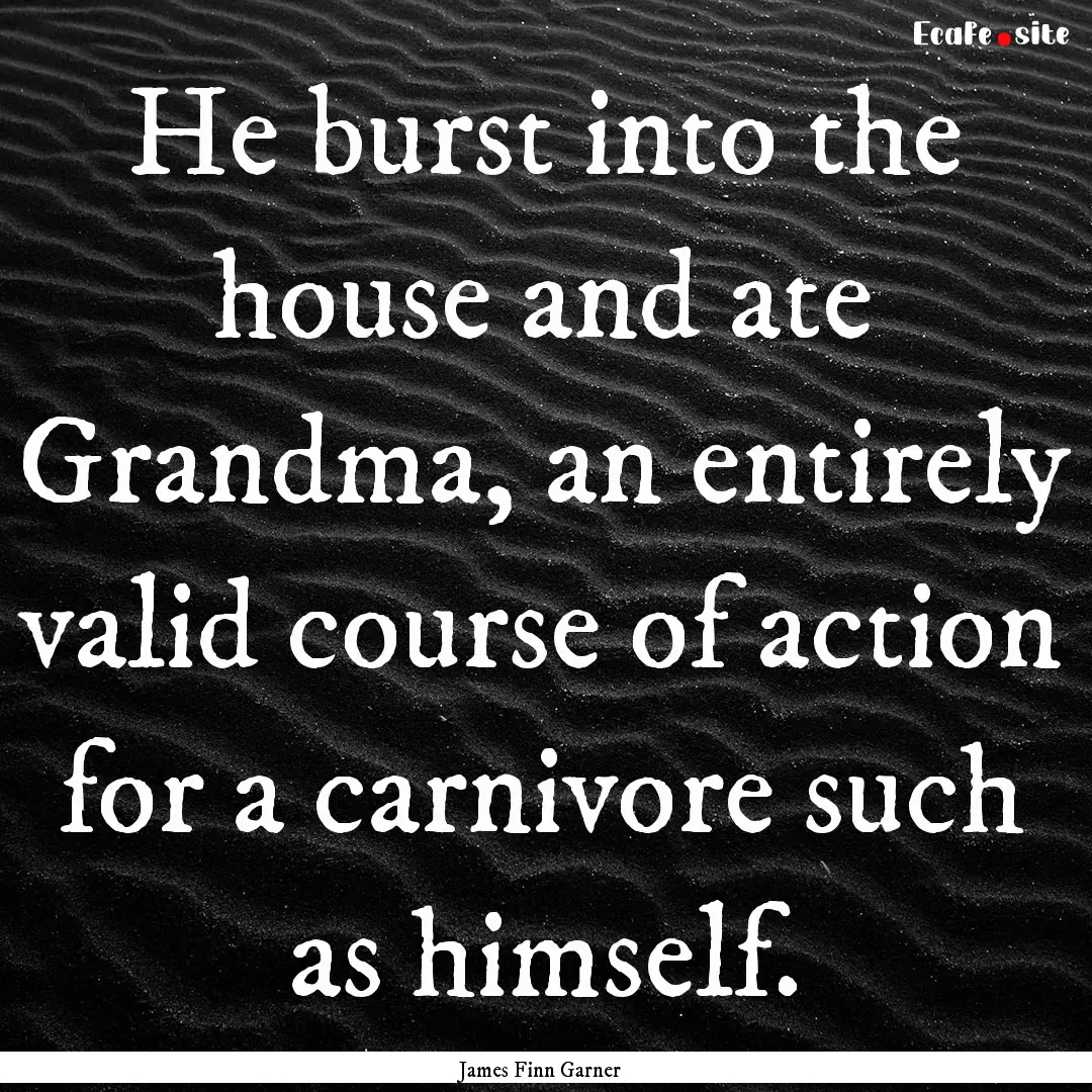 He burst into the house and ate Grandma,.... : Quote by James Finn Garner