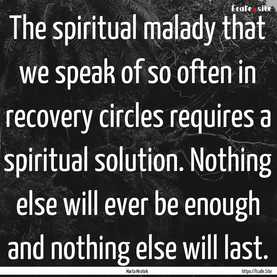 The spiritual malady that we speak of so.... : Quote by Marta Mrotek