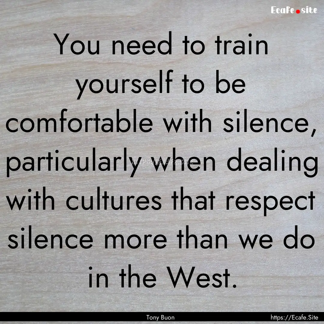 You need to train yourself to be comfortable.... : Quote by Tony Buon